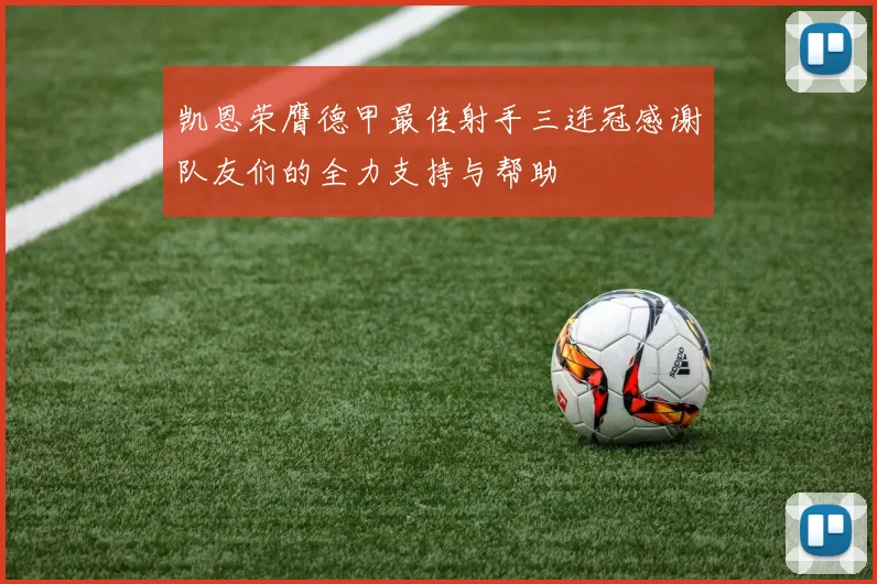 凯恩荣膺德甲最佳射手三连冠感谢队友们的全力支持与帮助