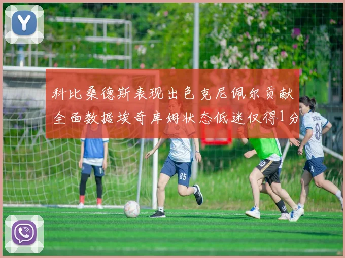 科比桑德斯表现出色克尼佩尔贡献全面数据埃奇库姆状态低迷仅得1分