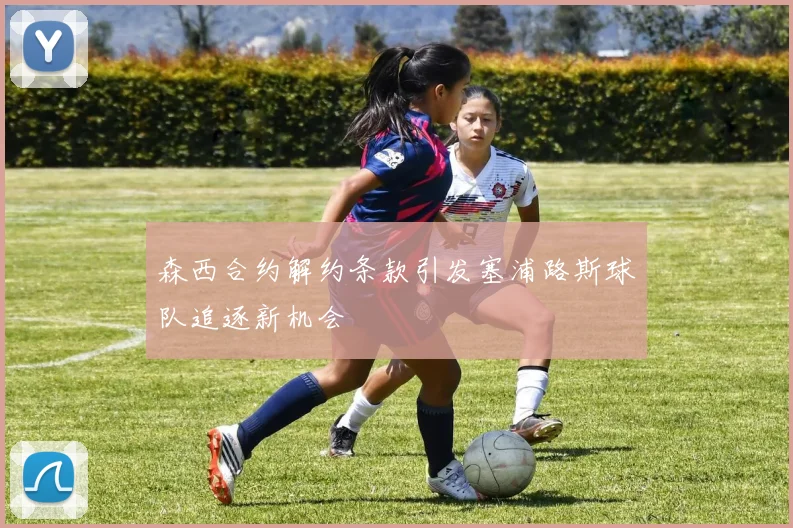 森西合约解约条款引发塞浦路斯球队追逐新机会